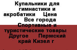 Купальники для гимнастики и акробатики  › Цена ­ 1 500 - Все города Спортивные и туристические товары » Другое   . Пермский край,Кизел г.